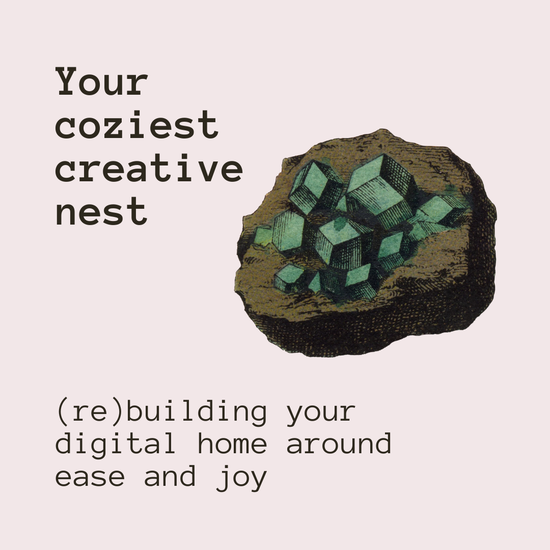 Text: Your coziest creative nest: (re)building your digital home around ease and joy, in typewriter font with a drawing of green crystals in a nest-like rock